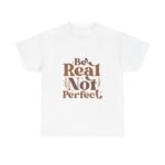 Be Real Not Perfect Unisex Heavy Cotton Tee, Motivational Graphic Shirt, Casual Wear, Self-Love Apparel, Everyday T-Shirt